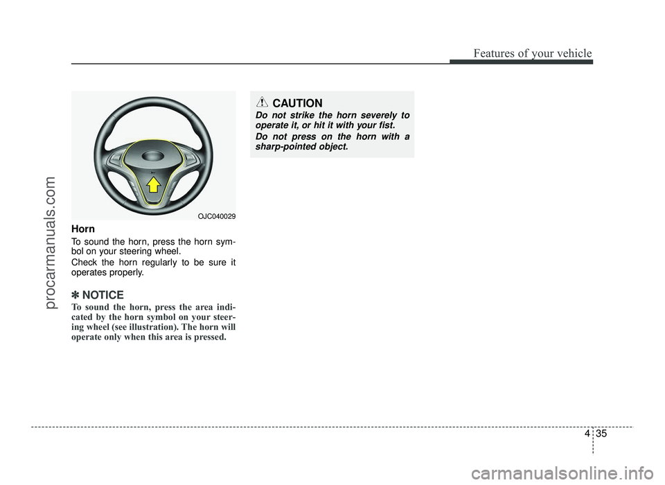 HYUNDAI IX20 2017 Owners Manual 435
Features of your vehicle
Horn
To sound the horn, press the horn sym-
bol on your steering wheel.
Check the horn regularly to be sure it
operates properly.
✽✽NOTICE
To sound the horn, press HYUNDAI IX20 2017 Owners Manual 435
Features of your vehicle
Horn
To sound the horn, press the horn sym-
bol on your steering wheel.
Check the horn regularly to be sure it
operates properly.
✽✽NOTICE
To sound the horn, press