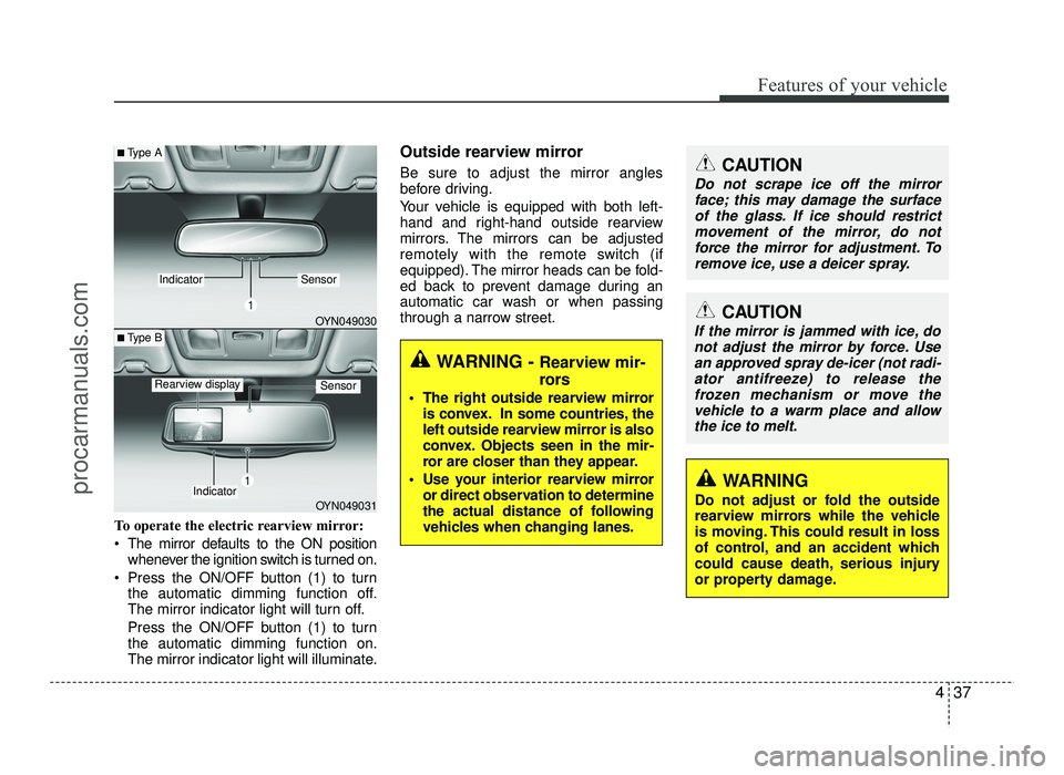 HYUNDAI IX20 2017 Owners Manual 437
Features of your vehicle
To operate the electric rearview mirror:
The mirror defaults to the ON positionwhenever the ignition switch is turned on.
Press the ON/OFF button (1) to turn the automa HYUNDAI IX20 2017 Owners Manual 437
Features of your vehicle
To operate the electric rearview mirror:
The mirror defaults to the ON positionwhenever the ignition switch is turned on.
Press the ON/OFF button (1) to turn the automa