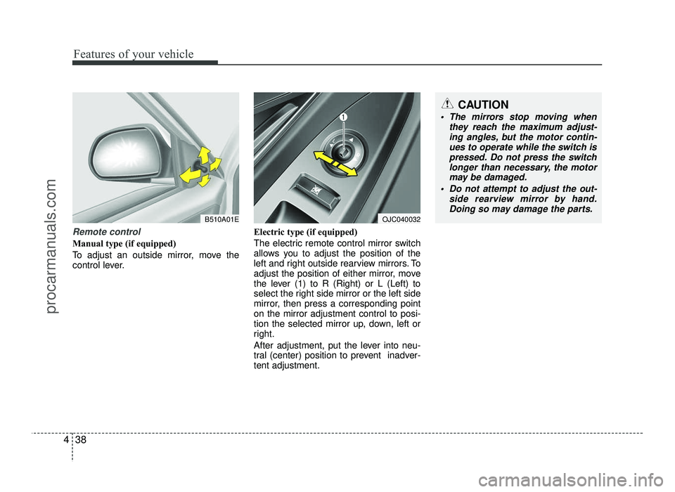 HYUNDAI IX20 2017  Owners Manual Features of your vehicle
38
4
Remote control
Manual type (if equipped)   
To adjust an outside mirror, move the 
control lever. Electric type (if equipped) 
The electric remote control mirror switch 

