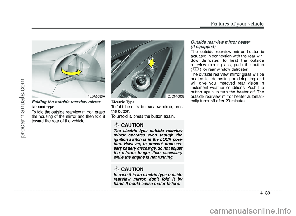 HYUNDAI IX20 2017  Owners Manual 439
Features of your vehicle
Folding the outside rearview mirror
Manual type 
To fold the outside rearview mirror, grasp 
the housing of the mirror and then fold it
toward the rear of the vehicle.Elec