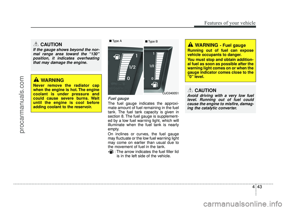 HYUNDAI IX20 2017 Owners Manual 443
Features of your vehicle
Fuel gauge
The fuel gauge indicates the approxi- mate amount of fuel remaining in the fueltank.
The fuel tank capacity is given in
section 8.The fuel gauge is supplement-
HYUNDAI IX20 2017 Owners Manual 443
Features of your vehicle
Fuel gauge
The fuel gauge indicates the approxi- mate amount of fuel remaining in the fueltank.
The fuel tank capacity is given in
section 8.The fuel gauge is supplement-