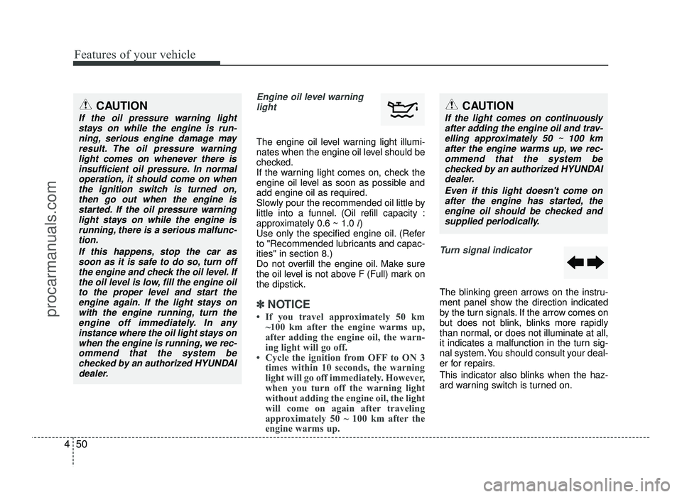 HYUNDAI IX20 2017 Owners Manual Features of your vehicle
50
4
Engine oil level warning
light
The engine oil level warning light illumi-
nates when the engine oil level should be
checked.
If the warning light comes on, check the
eng HYUNDAI IX20 2017 Owners Manual Features of your vehicle
50
4
Engine oil level warning
light
The engine oil level warning light illumi-
nates when the engine oil level should be
checked.
If the warning light comes on, check the
eng