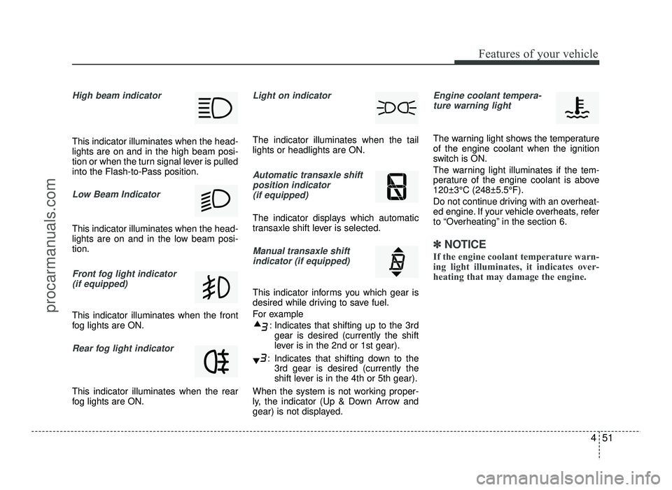 HYUNDAI IX20 2017  Owners Manual 451
Features of your vehicle
High beam indicator 
This indicator illuminates when the head- lights are on and in the high beam posi-
tion or when the turn signal lever is pulled
into the Flash-to-Pass