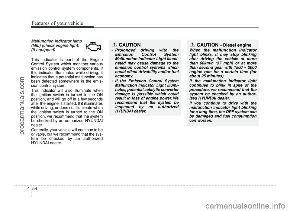 HYUNDAI IX20 2017 Owners Manual Features of your vehicle
54
4
Malfunction indicator lamp
(MIL) (check engine light)
(if equipped)
This indicator is part of the Engine
Control System which monitors various
emission control system c HYUNDAI IX20 2017 Owners Manual Features of your vehicle
54
4
Malfunction indicator lamp
(MIL) (check engine light)
(if equipped)
This indicator is part of the Engine
Control System which monitors various
emission control system c