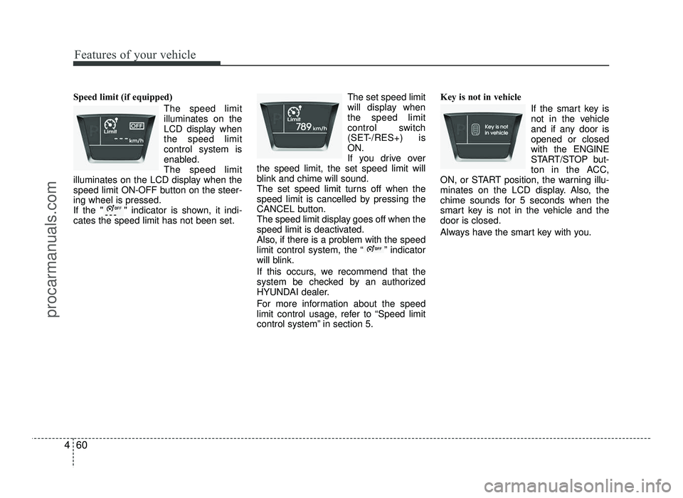 HYUNDAI IX20 2017 Owners Manual Features of your vehicle
60
4
Speed limit (if equipped)
The speed limit illuminates on the
LCD display whenthe speed limitcontrol system is
enabled.The speed limit
illuminates on the LCD display when HYUNDAI IX20 2017 Owners Manual Features of your vehicle
60
4
Speed limit (if equipped)
The speed limit illuminates on the
LCD display whenthe speed limitcontrol system is
enabled.The speed limit
illuminates on the LCD display when