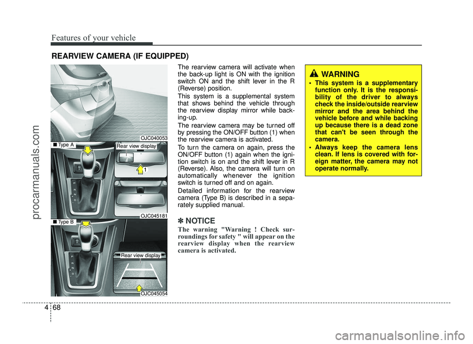 HYUNDAI IX20 2017  Owners Manual Features of your vehicle
68
4
REARVIEW CAMERA (IF EQUIPPED)
The rearview camera will activate when 
the back-up light is ON with the ignition
switch ON and the shift lever in the R
(Reverse) position.