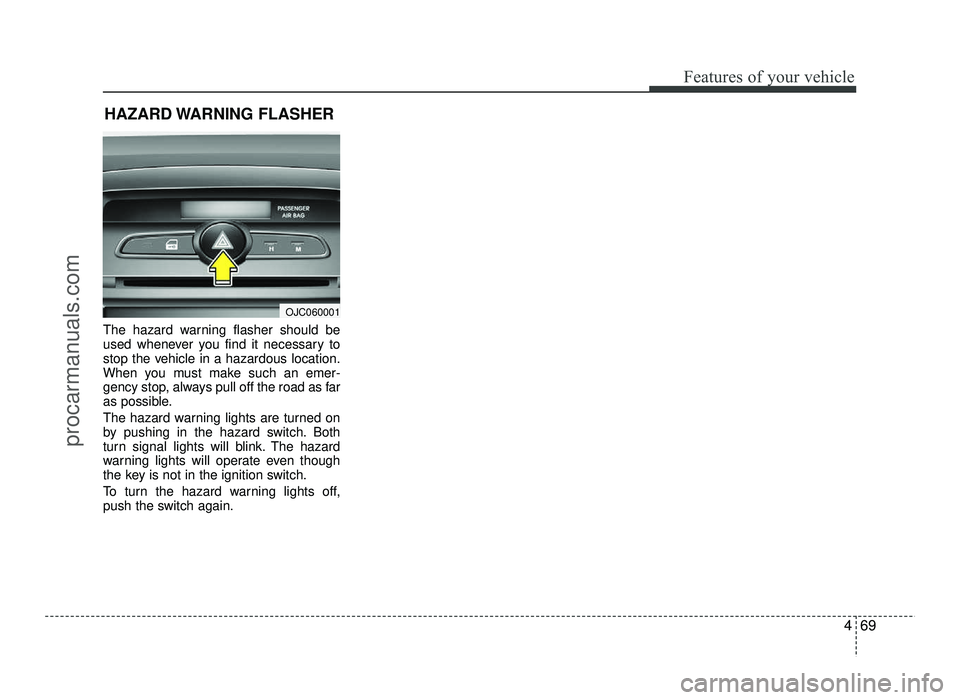 HYUNDAI IX20 2017 Owners Manual 469
Features of your vehicle
The hazard warning flasher should be
used whenever you find it necessary to
stop the vehicle in a hazardous location.
When you must make such an emer-
gency stop, always HYUNDAI IX20 2017 Owners Manual 469
Features of your vehicle
The hazard warning flasher should be
used whenever you find it necessary to
stop the vehicle in a hazardous location.
When you must make such an emer-
gency stop, always