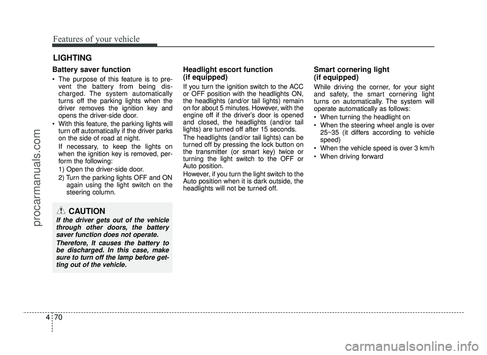 HYUNDAI IX20 2017 Owners Manual Features of your vehicle
70
4
Battery saver function
The purpose of this feature is to pre-
vent the battery from being dis-
charged. The system automatically
turns off the parking lights when t HYUNDAI IX20 2017 Owners Manual Features of your vehicle
70
4
Battery saver function
The purpose of this feature is to pre-
vent the battery from being dis-
charged. The system automatically
turns off the parking lights when t