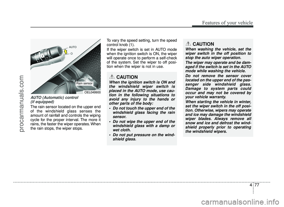 HYUNDAI IX20 2017 Owners Manual 477
Features of your vehicle
AUTO (Automatic) control (if equipped)
The rain sensor located on the upper end of the windshield glass senses the
amount of rainfall and controls the wiping
cycle for the HYUNDAI IX20 2017 Owners Manual 477
Features of your vehicle
AUTO (Automatic) control (if equipped)
The rain sensor located on the upper end of the windshield glass senses the
amount of rainfall and controls the wiping
cycle for the