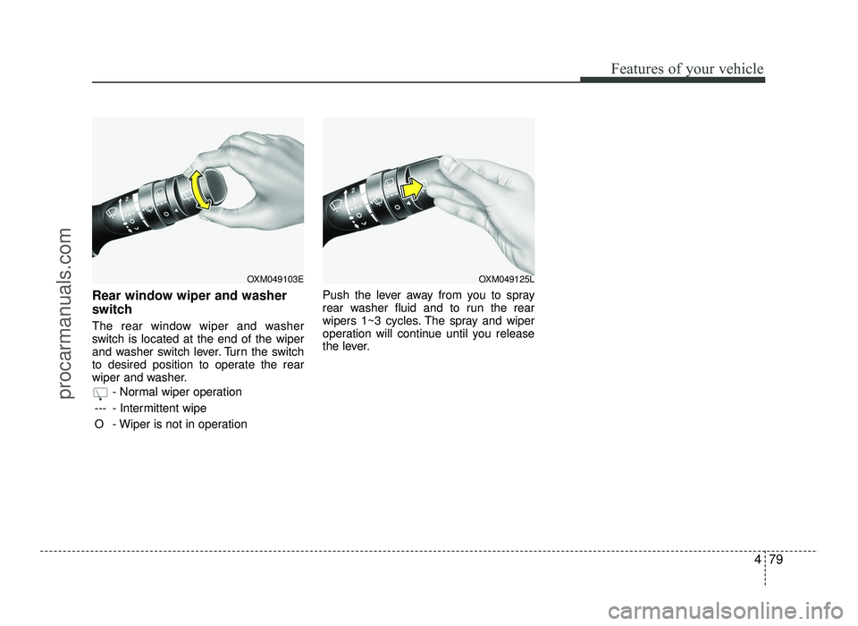 HYUNDAI IX20 2017 Owners Manual 479
Features of your vehicle
Rear window wiper and washer
switch
The rear window wiper and washer
switch is located at the end of the wiper
and washer switch lever. Turn the switch
to desired pos HYUNDAI IX20 2017 Owners Manual 479
Features of your vehicle
Rear window wiper and washer
switch
The rear window wiper and washer
switch is located at the end of the wiper
and washer switch lever. Turn the switch
to desired pos