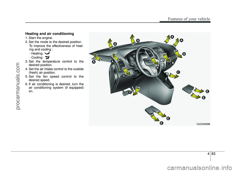 HYUNDAI IX20 2017 Owners Manual 483
Features of your vehicle
Heating and air conditioning
1. Start the engine.
2. Set the mode to the desired position.To improve the effectiveness of heat-ing and cooling :- Heating:- Cooling:
3. S HYUNDAI IX20 2017 Owners Manual 483
Features of your vehicle
Heating and air conditioning
1. Start the engine.
2. Set the mode to the desired position.To improve the effectiveness of heat-ing and cooling :- Heating:- Cooling:
3. S