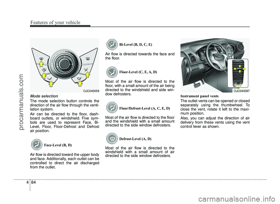 HYUNDAI IX20 2017 Owners Manual Features of your vehicle
84
4
Mode selection
The mode selection button controls the
direction of the air flow through the venti-lation system.
Air can be directed to the floor, dash-
board outlets, HYUNDAI IX20 2017 Owners Manual Features of your vehicle
84
4
Mode selection
The mode selection button controls the
direction of the air flow through the venti-lation system.
Air can be directed to the floor, dash-
board outlets,