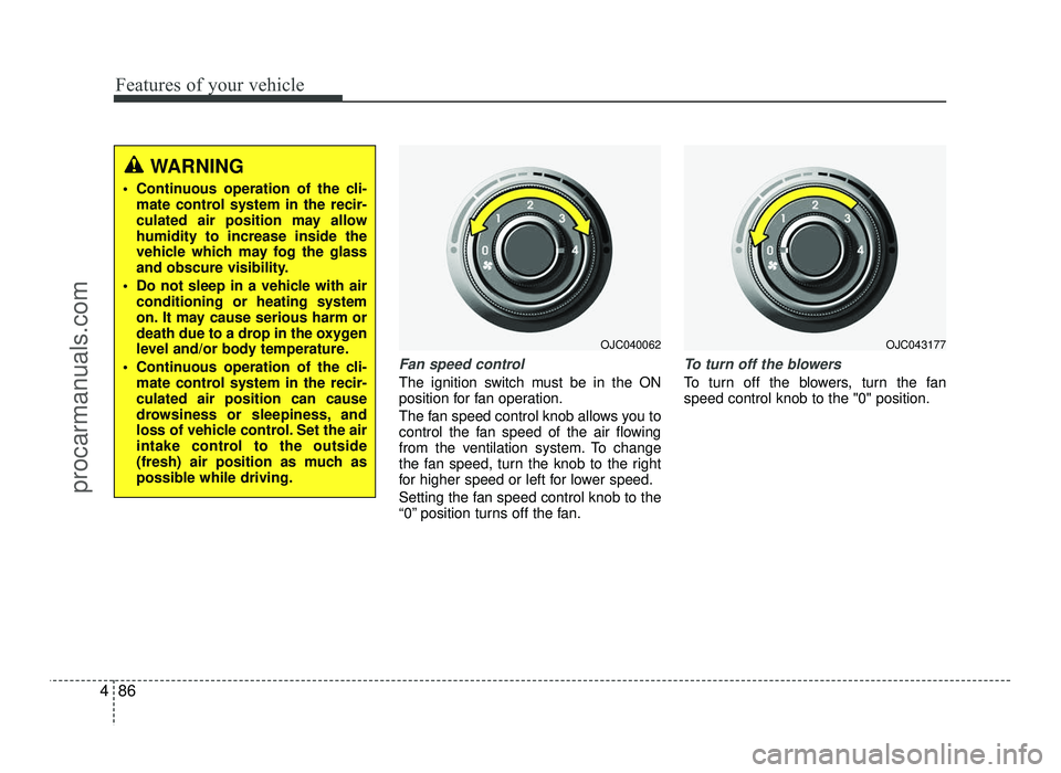 HYUNDAI IX20 2017 Owners Manual Features of your vehicle
86
4
Fan speed control
The ignition switch must be in the ON
position for fan operation.
The fan speed control knob allows you to
control the fan speed of the air flowing
f HYUNDAI IX20 2017 Owners Manual Features of your vehicle
86
4
Fan speed control
The ignition switch must be in the ON
position for fan operation.
The fan speed control knob allows you to
control the fan speed of the air flowing
f