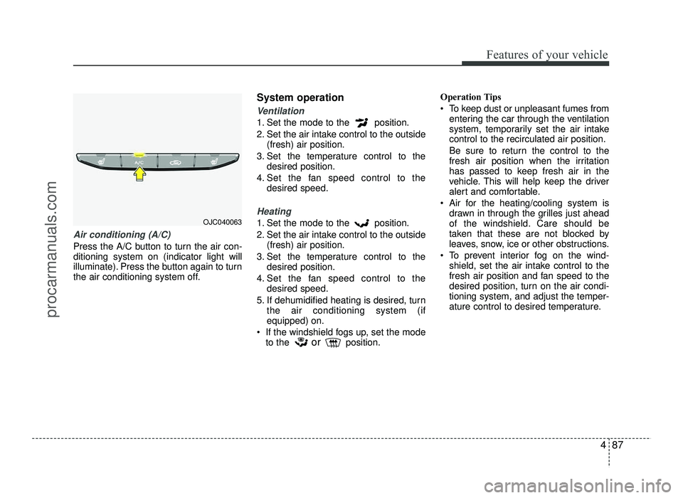 HYUNDAI IX20 2017 Owners Manual 487
Features of your vehicle
Air conditioning (A/C)
Press the A/C button to turn the air con- ditioning system on (indicator light will
illuminate). Press the button again to turn
the air conditionin HYUNDAI IX20 2017 Owners Manual 487
Features of your vehicle
Air conditioning (A/C)
Press the A/C button to turn the air con- ditioning system on (indicator light will
illuminate). Press the button again to turn
the air conditionin