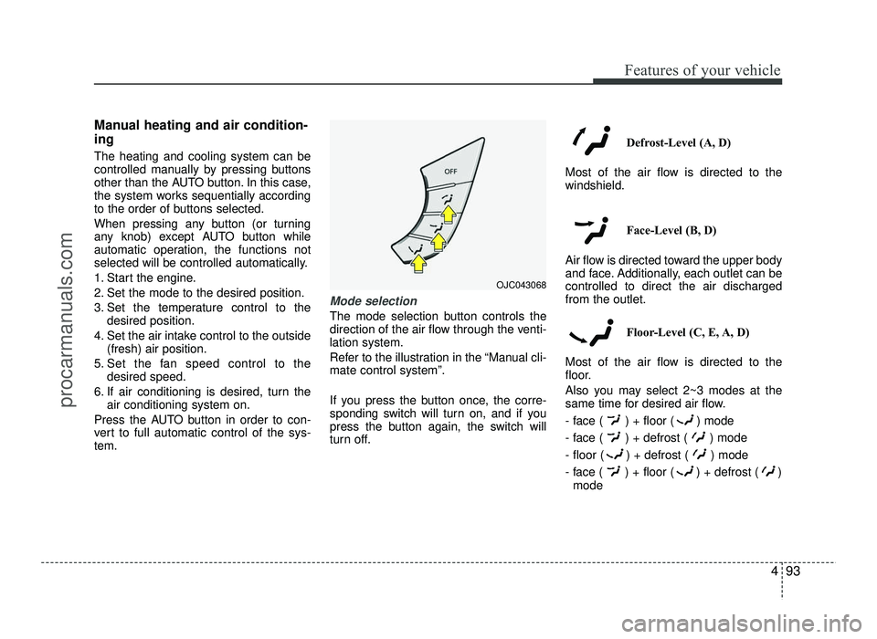 HYUNDAI IX20 2017 Owners Manual 493
Features of your vehicle
Manual heating and air condition- ing The heating and cooling system can be
controlled manually by pressing buttons
other than the AUTO button. In this case,
the system w HYUNDAI IX20 2017 Owners Manual 493
Features of your vehicle
Manual heating and air condition- ing The heating and cooling system can be
controlled manually by pressing buttons
other than the AUTO button. In this case,
the system w