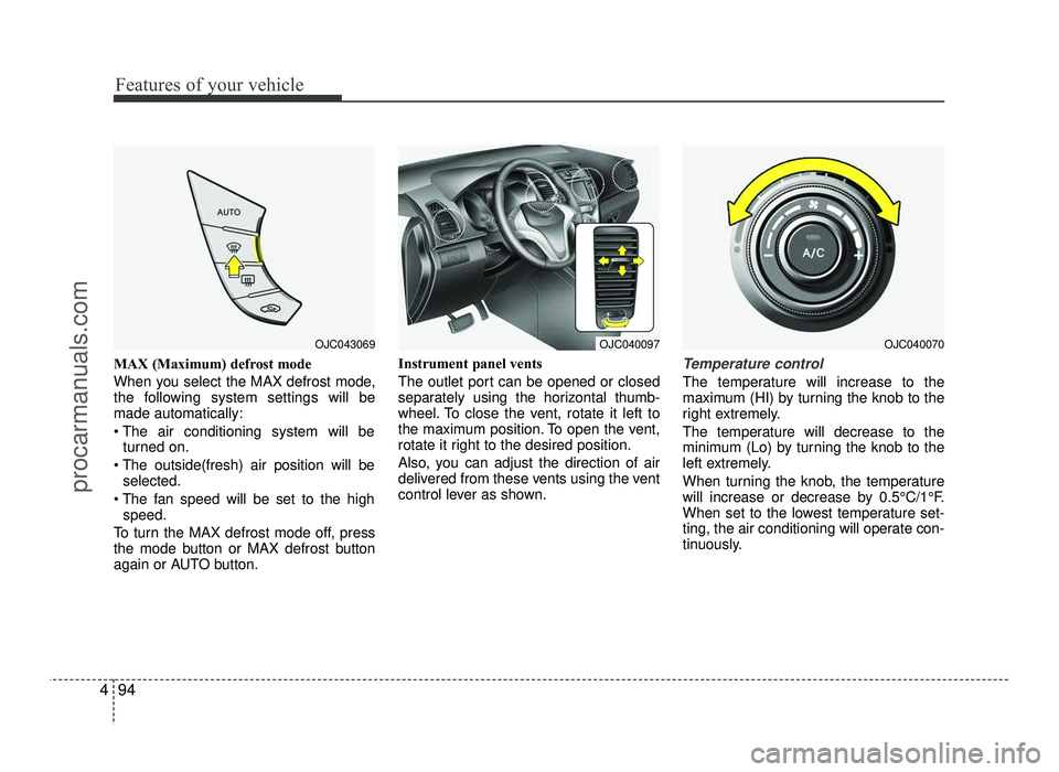 HYUNDAI IX20 2017 Owners Manual Features of your vehicle
94
4
MAX (Maximum) defrost mode
When you select the MAX defrost mode,
the following system settings will bemade automatically:
turned on.
selected.
speed.
To turn the M HYUNDAI IX20 2017 Owners Manual Features of your vehicle
94
4
MAX (Maximum) defrost mode
When you select the MAX defrost mode,
the following system settings will bemade automatically:
turned on.
selected.
speed.
To turn the M