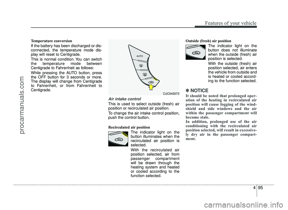 HYUNDAI IX20 2017 Owners Manual 495
Features of your vehicle
Temperature conversion
If the battery has been discharged or dis-
connected, the temperature mode dis-
play will reset to Centigrade.
This is normal condition. You can HYUNDAI IX20 2017 Owners Manual 495
Features of your vehicle
Temperature conversion
If the battery has been discharged or dis-
connected, the temperature mode dis-
play will reset to Centigrade.
This is normal condition. You can
