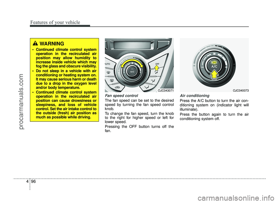 HYUNDAI IX20 2017 Owners Manual Features of your vehicle
96
4
Fan speed control
The fan speed can be set to the desired
speed by turning the fan speed control
knob.
To change the fan speed, turn the knob
to the right for higher s HYUNDAI IX20 2017 Owners Manual Features of your vehicle
96
4
Fan speed control
The fan speed can be set to the desired
speed by turning the fan speed control
knob.
To change the fan speed, turn the knob
to the right for higher s