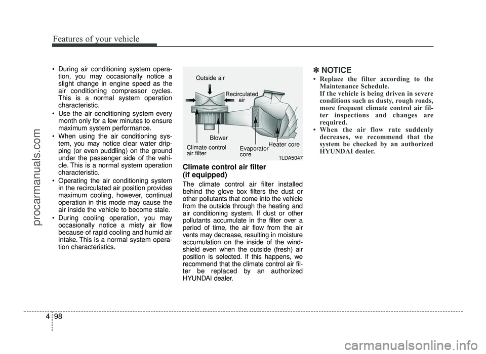 HYUNDAI IX20 2017  Owners Manual Features of your vehicle
98
4
 During air conditioning system opera-
tion, you may occasionally notice a slight change in engine speed as the
air conditioning compressor cycles.
This is a normal syste