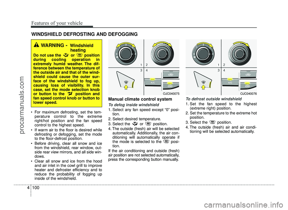 HYUNDAI IX20 2017 Owners Manual Features of your vehicle
100
4
For maximum defrosting, set the tem-
perature control to the extreme
right/hot position and the fan speedcontrol to the highest speed.
If warm air to the floor is des HYUNDAI IX20 2017 Owners Manual Features of your vehicle
100
4
For maximum defrosting, set the tem-
perature control to the extreme
right/hot position and the fan speedcontrol to the highest speed.
If warm air to the floor is des