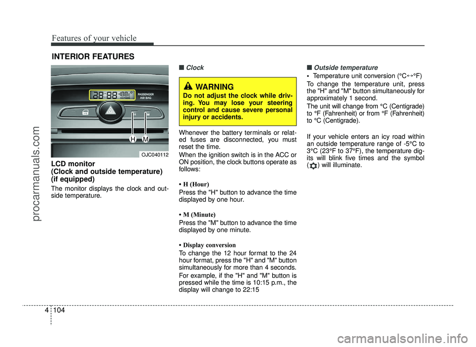 HYUNDAI IX20 2017  Owners Manual Features of your vehicle
104
4
INTERIOR FEATURES 
LCD monitor  
(Clock and outside temperature)(if equipped) 
The monitor displays the clock and out- 
side temperature.
■■Clock
Whenever the batter