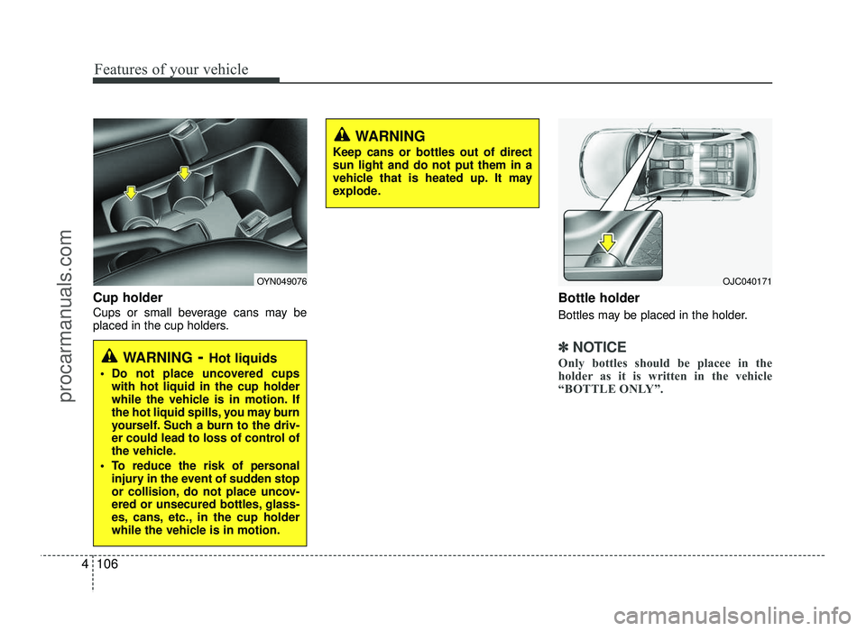 HYUNDAI IX20 2017 Owners Manual Features of your vehicle
106
4
Cup holder
Cups or small beverage cans may be
placed in the cup holders. Bottle holder
Bottles may be placed in the holder.
✽✽
NOTICE
Only bottles should be place HYUNDAI IX20 2017 Owners Manual Features of your vehicle
106
4
Cup holder
Cups or small beverage cans may be
placed in the cup holders. Bottle holder
Bottles may be placed in the holder.
✽✽
NOTICE
Only bottles should be place