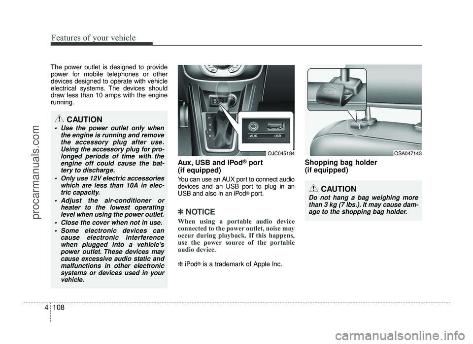 HYUNDAI IX20 2017 Owners Manual Features of your vehicle
108
4
The power outlet is designed to provide
power for mobile telephones or other
devices designed to operate with vehicle
electrical systems. The devices should
draw less t HYUNDAI IX20 2017 Owners Manual Features of your vehicle
108
4
The power outlet is designed to provide
power for mobile telephones or other
devices designed to operate with vehicle
electrical systems. The devices should
draw less t
