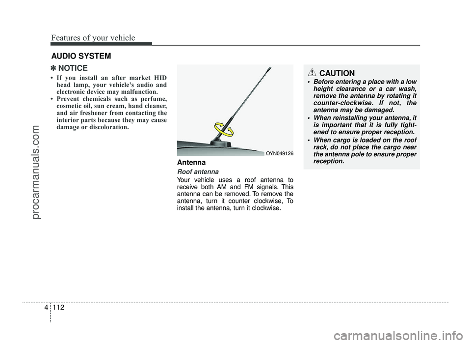 HYUNDAI IX20 2017  Owners Manual Features of your vehicle
112
4
✽✽
NOTICE
 If you install an after market HID head lamp, your vehicle’s audio and 
electronic device may malfunction.
 Prevent chemicals such as perfume, cosmeti