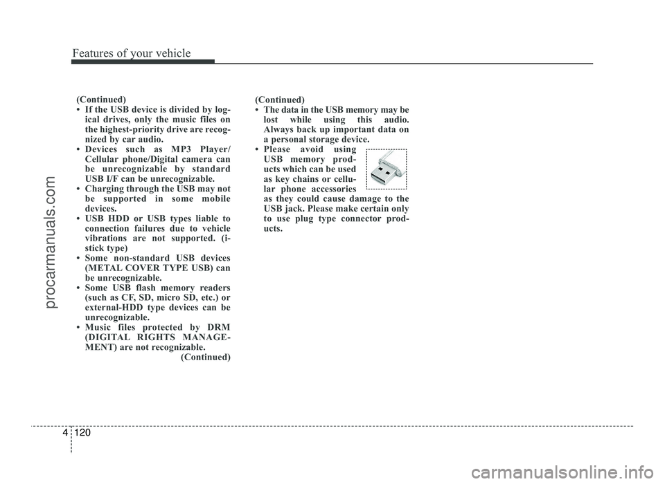 HYUNDAI IX20 2017 Owners Manual Features of your vehicle
120
4
(Continued)
If the USB device is divided by log-
ical drives, only the music files on
the highest-priority drive are recog-
nized by car audio.
Devices such as MP3 HYUNDAI IX20 2017 Owners Manual Features of your vehicle
120
4
(Continued)
If the USB device is divided by log-
ical drives, only the music files on
the highest-priority drive are recog-
nized by car audio.
Devices such as MP3