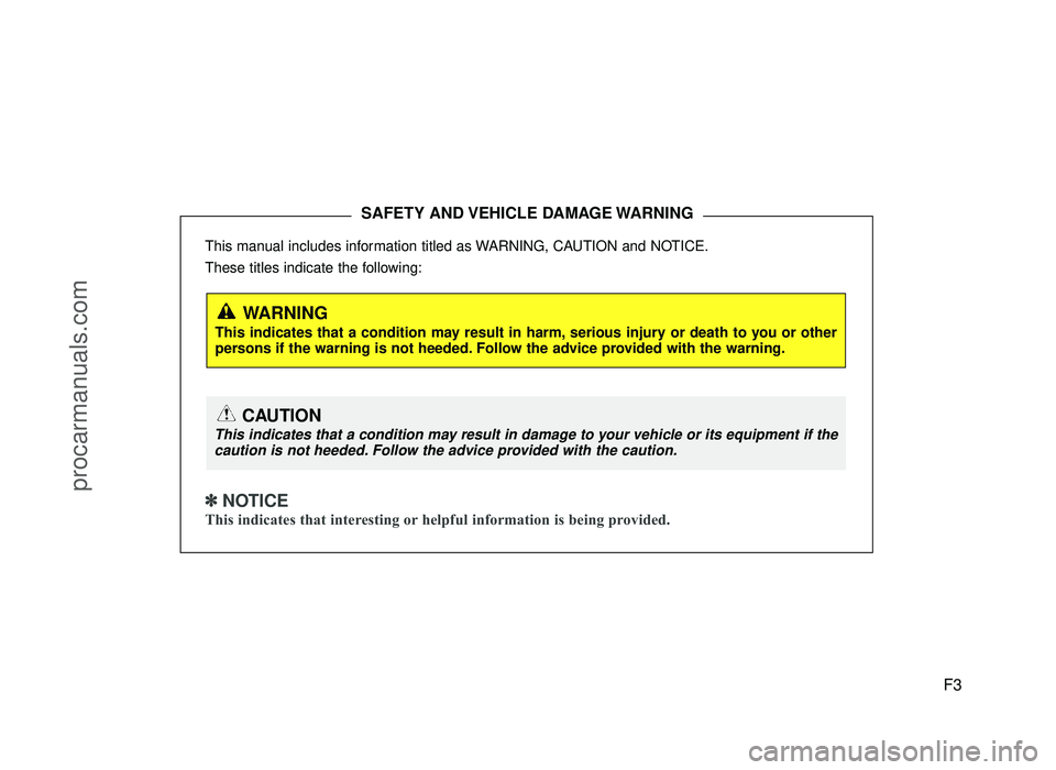 HYUNDAI IX20 2017 Owners Manual F3
This manual includes information titled as WARNING, CAUTION and NOTICE.
These titles indicate the following:
✽✽
NOTICE
This indicates that interesting or helpful information is being provid HYUNDAI IX20 2017 Owners Manual F3
This manual includes information titled as WARNING, CAUTION and NOTICE.
These titles indicate the following:
✽✽
NOTICE
This indicates that interesting or helpful information is being provid