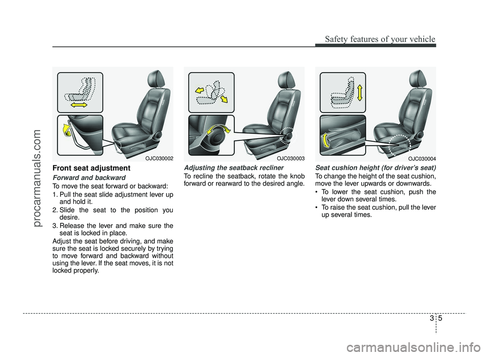 HYUNDAI IX20 2017 Owners Manual 35
Safety features of your vehicle
Front seat adjustment
Forward and backward
To move the seat forward or backward:
1. Pull the seat slide adjustment lever upand hold it.
2. Slide the seat to the pos HYUNDAI IX20 2017 Owners Manual 35
Safety features of your vehicle
Front seat adjustment
Forward and backward
To move the seat forward or backward:
1. Pull the seat slide adjustment lever upand hold it.
2. Slide the seat to the pos