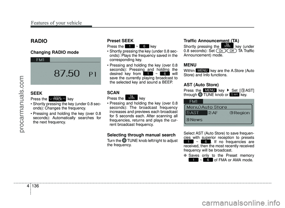 HYUNDAI IX20 2017 Owners Manual Features of your vehicle
136
4
RADIO Changing RADIO mode SEEK
Press the key
Shortly pressing the key (under 0.8 sec-
onds): Changes the frequency.
Pressing and holding the key (over 0.8 seconds) HYUNDAI IX20 2017 Owners Manual Features of your vehicle
136
4
RADIO Changing RADIO mode SEEK
Press the key
Shortly pressing the key (under 0.8 sec-
onds): Changes the frequency.
Pressing and holding the key (over 0.8 seconds)