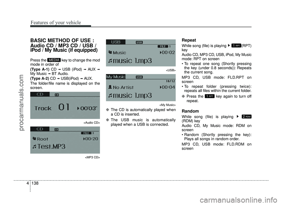 HYUNDAI IX20 2017 Owners Manual Features of your vehicle
138
4
BASIC METHOD OF USE :
Audio CD / MP3 CD / USB /
iPod / My Music (if equipped)
Press the key to change the mod mode in order of
(Type A-1) CD ➟
USB (iPod) ➟ A HYUNDAI IX20 2017 Owners Manual Features of your vehicle
138
4
BASIC METHOD OF USE :
Audio CD / MP3 CD / USB /
iPod / My Music (if equipped)
Press the key to change the mod mode in order of
(Type A-1) CD ➟
USB (iPod) ➟ A