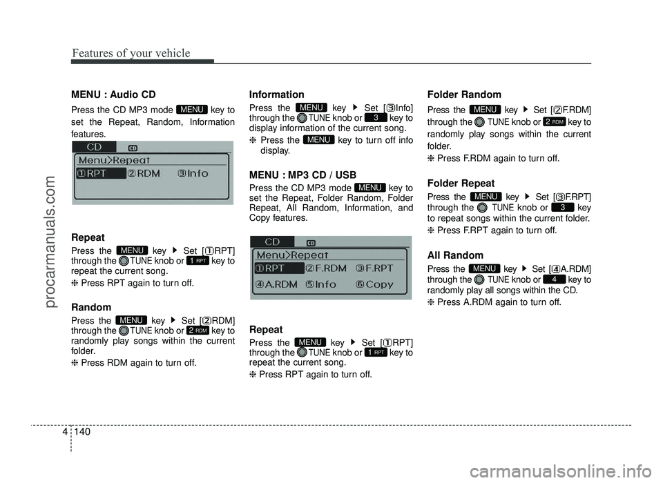 HYUNDAI IX20 2017  Owners Manual Features of your vehicle
140
4
MENU : Audio CD 
Press the CD MP3 mode  key to 
set the Repeat, Random, Information
features. Repeat 
Press the  key  Set [ RPT] through the 
TUNEknob or  key to
repeat 
