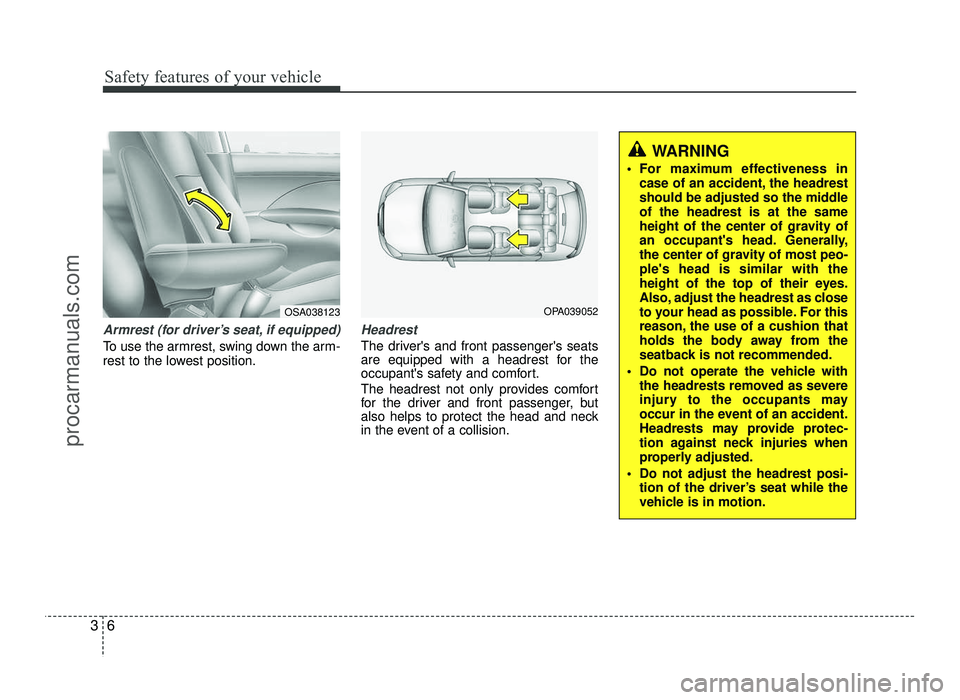 HYUNDAI IX20 2017 Owners Manual Safety features of your vehicle
6
3
Armrest (for driver’s seat, if equipped)
To use the armrest, swing down the arm-
rest to the lowest position.
Headrest
The drivers and front passengers seats
HYUNDAI IX20 2017 Owners Manual Safety features of your vehicle
6
3
Armrest (for driver’s seat, if equipped)
To use the armrest, swing down the arm-
rest to the lowest position.
Headrest
The drivers and front passengers seats
