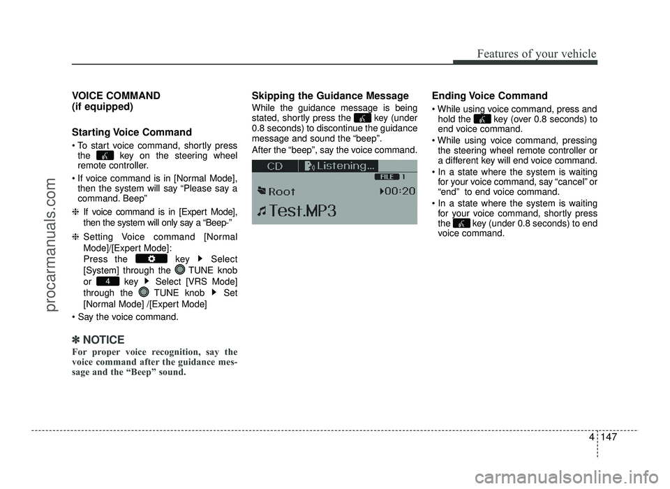 HYUNDAI IX20 2017 Owners Manual 4147
Features of your vehicle
VOICE COMMAND (if equipped)
Starting Voice Command
To start voice command, shortly pressthe key on the steering wheel
remote controller.
If voice command is in [No HYUNDAI IX20 2017 Owners Manual 4147
Features of your vehicle
VOICE COMMAND (if equipped)
Starting Voice Command
To start voice command, shortly pressthe key on the steering wheel
remote controller.
If voice command is in [No