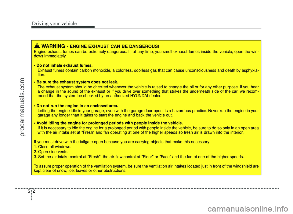 HYUNDAI IX20 2017 Owners Manual Driving your vehicle
2
5
WARNING - ENGINE EXHAUST CAN BE DANGEROUS!
Engine exhaust fumes can be extremely dangerous. If, at any time, you smell exhaust fumes inside the vehicle, open the win-
dows im HYUNDAI IX20 2017 Owners Manual Driving your vehicle
2
5
WARNING - ENGINE EXHAUST CAN BE DANGEROUS!
Engine exhaust fumes can be extremely dangerous. If, at any time, you smell exhaust fumes inside the vehicle, open the win-
dows im