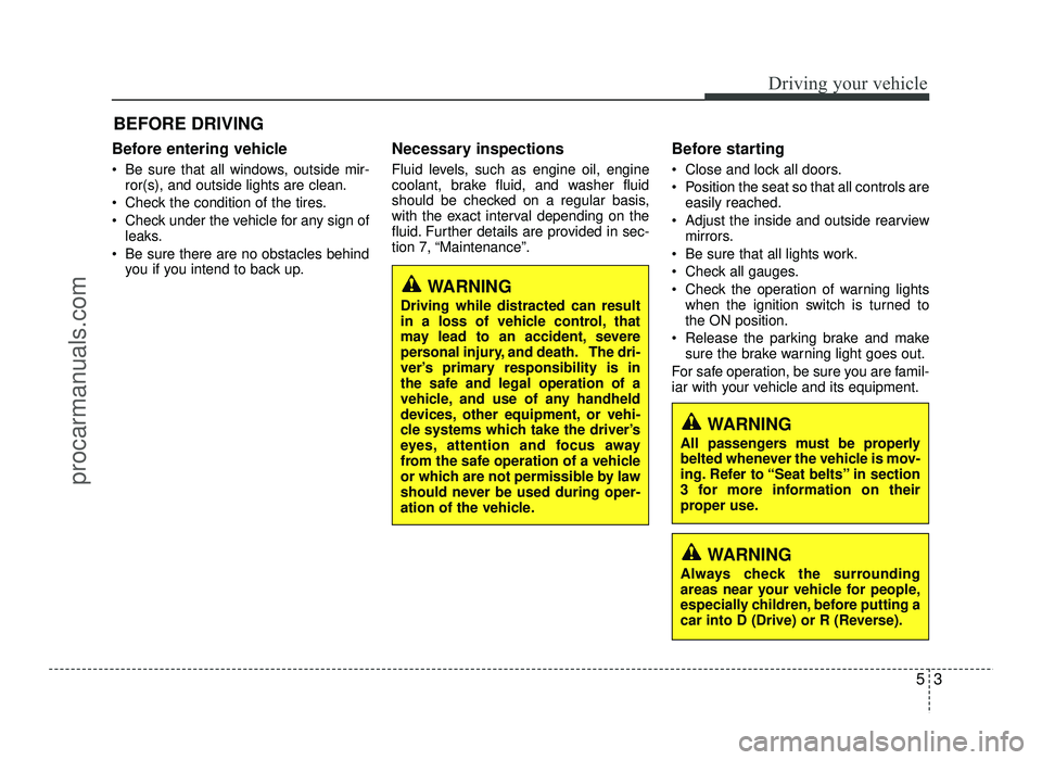 HYUNDAI IX20 2017 Owners Manual Before entering vehicle
• Be sure that all windows, outside mir-ror(s), and outside lights are clean.
Check the condition of the tires.
Check under the vehicle for any sign of leaks.
Be sure th HYUNDAI IX20 2017 Owners Manual Before entering vehicle
• Be sure that all windows, outside mir-ror(s), and outside lights are clean.
Check the condition of the tires.
Check under the vehicle for any sign of leaks.
Be sure th