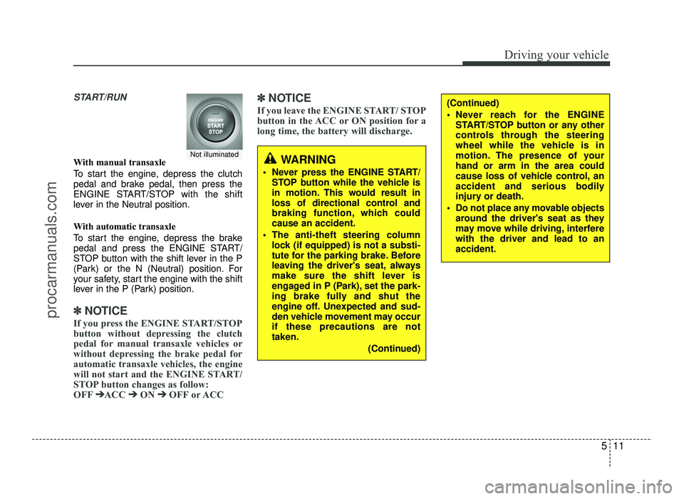 HYUNDAI IX20 2017 Owners Manual 511
Driving your vehicle
START/RUN
With manual transaxle
To start the engine, depress the clutch
pedal and brake pedal, then press the
ENGINE START/STOP with the shift
lever in the Neutral position. HYUNDAI IX20 2017 Owners Manual 511
Driving your vehicle
START/RUN
With manual transaxle
To start the engine, depress the clutch
pedal and brake pedal, then press the
ENGINE START/STOP with the shift
lever in the Neutral position.