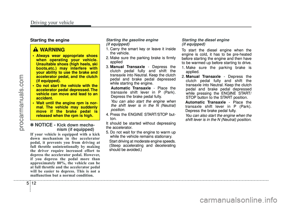HYUNDAI IX20 2017 Owners Manual Driving your vehicle
12
5
Starting the engine
✽✽
NOTICE - Kick down mecha- nism (if equipped)
If your vehicle is equipped with a kick
down mechanism in the accelerator
pedal, it prevents you HYUNDAI IX20 2017 Owners Manual Driving your vehicle
12
5
Starting the engine
✽✽
NOTICE - Kick down mecha- nism (if equipped)
If your vehicle is equipped with a kick
down mechanism in the accelerator
pedal, it prevents you
