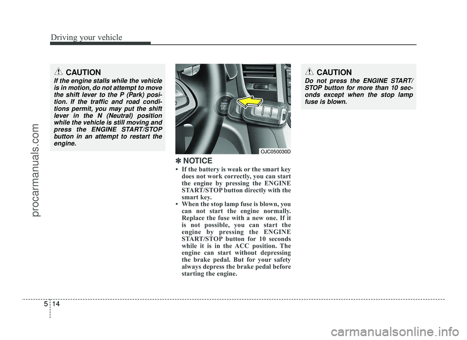 HYUNDAI IX20 2017 Owners Manual Driving your vehicle
14
5
✽✽
NOTICE
If the battery is weak or the smart key does not work correctly, you can start
the engine by pressing the ENGINE
START/STOP button directly with the
smart HYUNDAI IX20 2017 Owners Manual Driving your vehicle
14
5
✽✽
NOTICE
If the battery is weak or the smart key does not work correctly, you can start
the engine by pressing the ENGINE
START/STOP button directly with the
smart