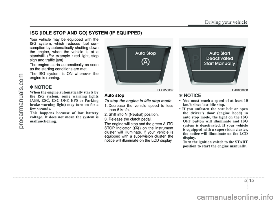 HYUNDAI IX20 2017 Owners Manual 515
Driving your vehicle
Your vehicle may be equipped with the ISG system, which reduces fuel con-
sumption by automatically shutting down
the engine, when the vehicle is at a
standstill. (For example HYUNDAI IX20 2017 Owners Manual 515
Driving your vehicle
Your vehicle may be equipped with the ISG system, which reduces fuel con-
sumption by automatically shutting down
the engine, when the vehicle is at a
standstill. (For example