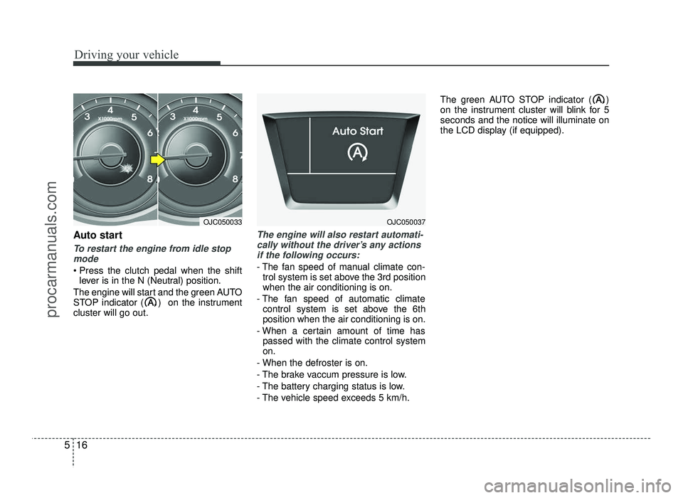 HYUNDAI IX20 2017 Owners Manual Driving your vehicle
16
5
Auto start
To restart the engine from idle stop
mode
lever is in the N (Neutral) position.
The engine will start and the green AUTO
STOP indicator ( ) on the instrumentclu HYUNDAI IX20 2017 Owners Manual Driving your vehicle
16
5
Auto start
To restart the engine from idle stop
mode
lever is in the N (Neutral) position.
The engine will start and the green AUTO
STOP indicator ( ) on the instrumentclu