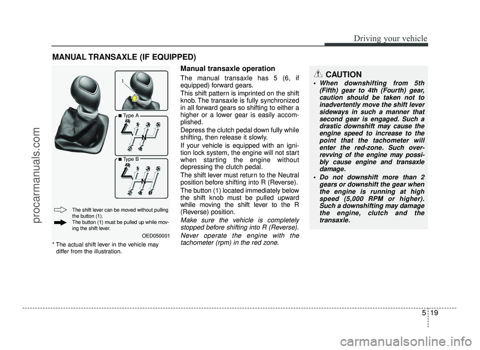 HYUNDAI IX20 2017 Owners Manual 519
Driving your vehicle
Manual transaxle operation
The manual transaxle has 5 (6, if
equipped) forward gears.
This shift pattern is imprinted on the shift
knob. The transaxle is fully synchronize HYUNDAI IX20 2017 Owners Manual 519
Driving your vehicle
Manual transaxle operation
The manual transaxle has 5 (6, if
equipped) forward gears.
This shift pattern is imprinted on the shift
knob. The transaxle is fully synchronize