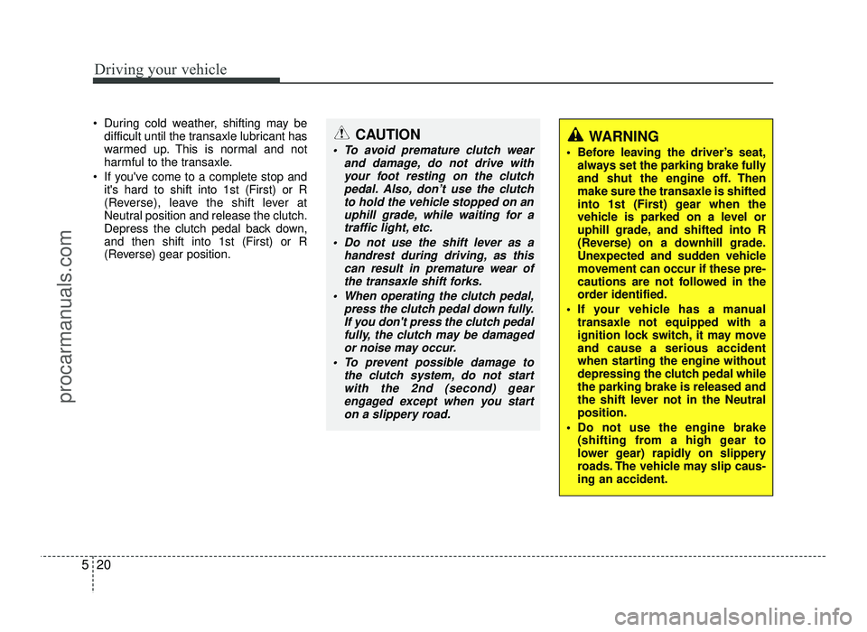 HYUNDAI IX20 2017 Owners Manual Driving your vehicle
20
5
During cold weather, shifting may be
difficult until the transaxle lubricant has
warmed up. This is normal and not
harmful to the transaxle.
If youve come to a complete s HYUNDAI IX20 2017 Owners Manual Driving your vehicle
20
5
During cold weather, shifting may be
difficult until the transaxle lubricant has
warmed up. This is normal and not
harmful to the transaxle.
If youve come to a complete s