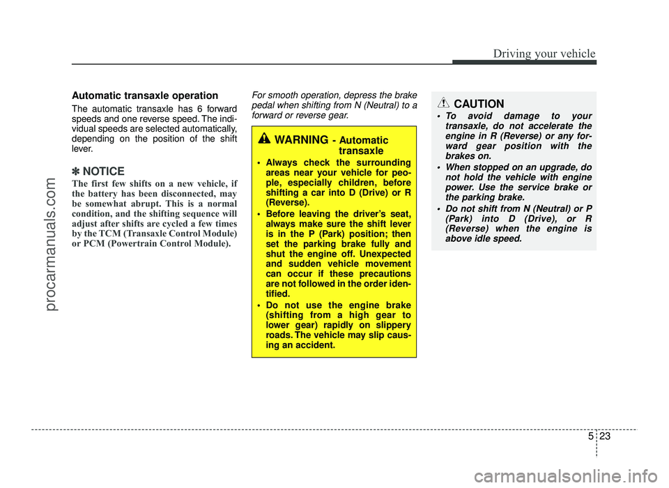 HYUNDAI IX20 2017 Owners Manual 523
Driving your vehicle
Automatic transaxle operation
The automatic transaxle has 6 forward
speeds and one reverse speed. The indi-
vidual speeds are selected automatically,depending on the positio HYUNDAI IX20 2017 Owners Manual 523
Driving your vehicle
Automatic transaxle operation
The automatic transaxle has 6 forward
speeds and one reverse speed. The indi-
vidual speeds are selected automatically,depending on the positio