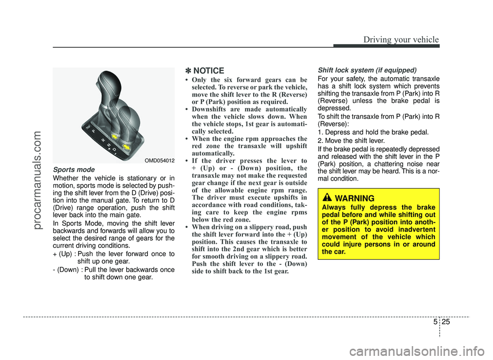 HYUNDAI IX20 2017 Owners Manual 525
Driving your vehicle
Sports mode
Whether the vehicle is stationary or in
motion, sports mode is selected by push-
ing the shift lever from the D (Drive) posi-
tion into the manual gate. To retur HYUNDAI IX20 2017 Owners Manual 525
Driving your vehicle
Sports mode
Whether the vehicle is stationary or in
motion, sports mode is selected by push-
ing the shift lever from the D (Drive) posi-
tion into the manual gate. To retur