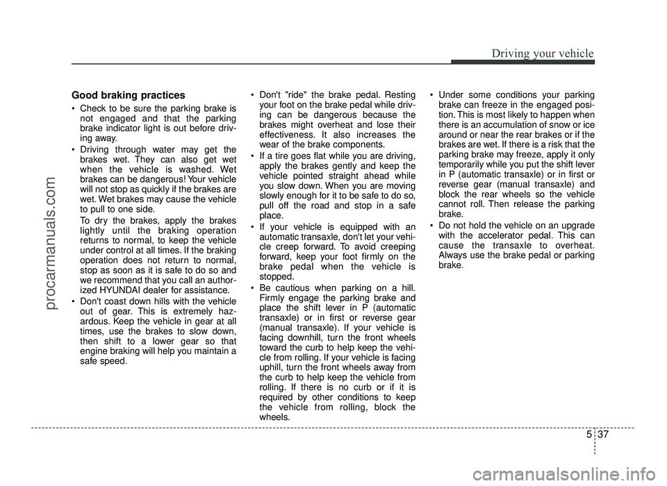 HYUNDAI IX20 2017  Owners Manual 537
Driving your vehicle
Good braking practices 
 Check to be sure the parking brake isnot engaged and that the parking 
brake indicator light is out before driv-
ing away.
 Driving through water may  HYUNDAI IX20 2017  Owners Manual 537
Driving your vehicle
Good braking practices 
 Check to be sure the parking brake isnot engaged and that the parking 
brake indicator light is out before driv-
ing away.
 Driving through water may
