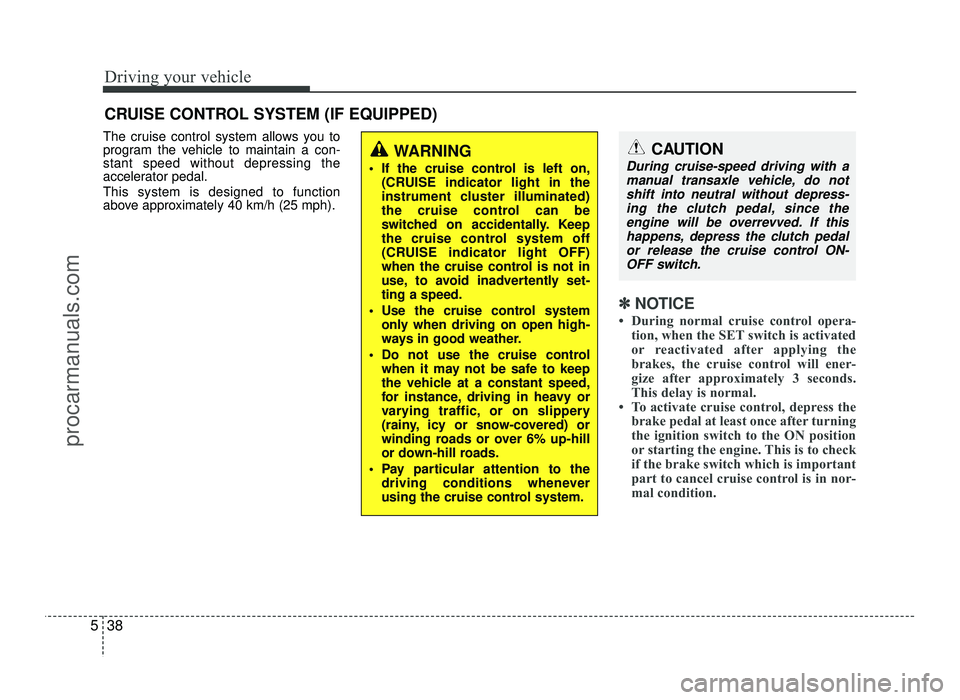 HYUNDAI IX20 2017  Owners Manual Driving your vehicle
38
5
The cruise control system allows you to 
program the vehicle to maintain a con-stant speed without depressing the
accelerator pedal. This system is designed to function 
abov HYUNDAI IX20 2017  Owners Manual Driving your vehicle
38
5
The cruise control system allows you to 
program the vehicle to maintain a con-stant speed without depressing the
accelerator pedal. This system is designed to function 
abov