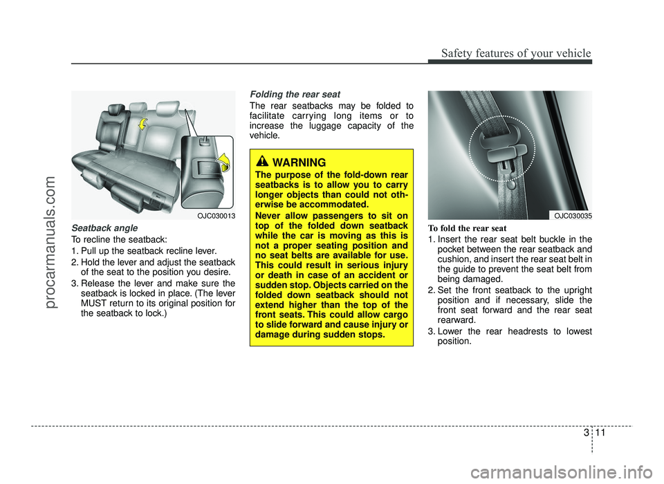HYUNDAI IX20 2017 Owners Manual 311
Safety features of your vehicle
Seatback angle
To recline the seatback:
1. Pull up the seatback recline lever.
2. Hold the lever and adjust the seatbackof the seat to the position you desire.
3. HYUNDAI IX20 2017 Owners Manual 311
Safety features of your vehicle
Seatback angle
To recline the seatback:
1. Pull up the seatback recline lever.
2. Hold the lever and adjust the seatbackof the seat to the position you desire.
3.